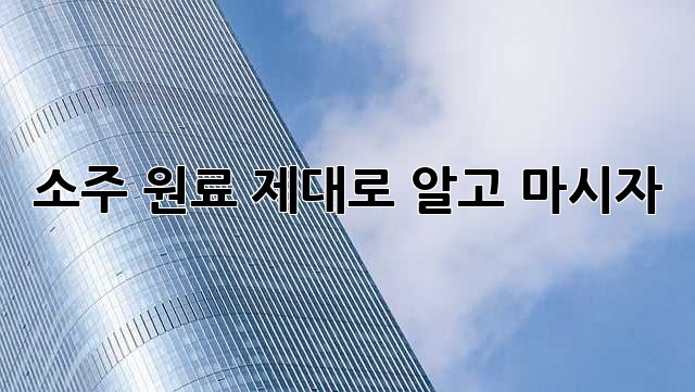 소주 원료: 제대로 알고 마시자!