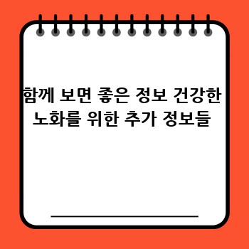 함께 보면 좋은 정보 건강한 노화를 위한 추가 정보들