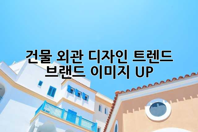 건물 외관 디자인 트렌드: 브랜드 이미지 UP!