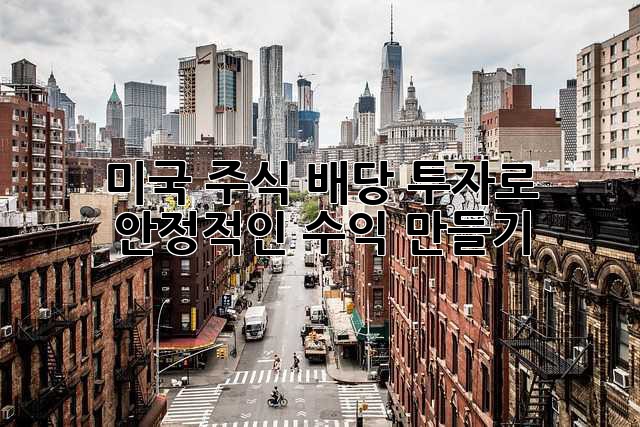 미국 주식 배당 투자로 안정적인 수익 만들기