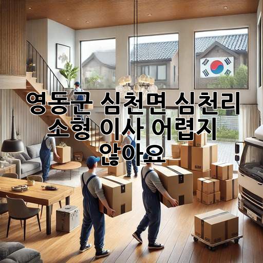 영동군 심천면 심천리 소형 이사, 어렵지 않아요!